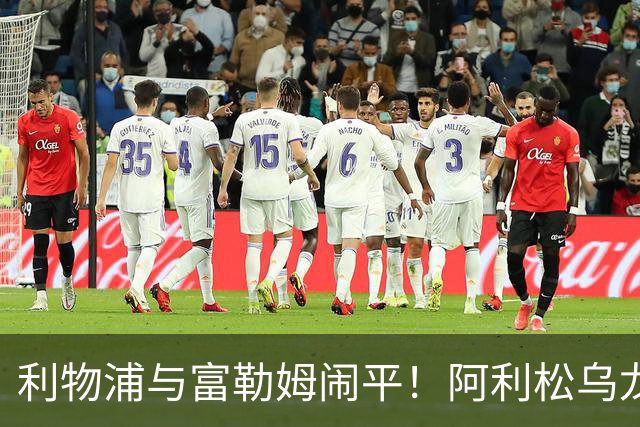 利物浦与富勒姆闹平！阿利松乌龙险丢分，维尔茨表现令人失望